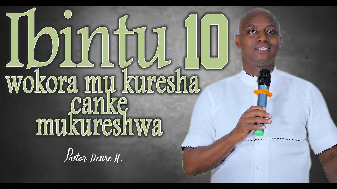 Ibintu10 wokora mu kuresha canke mukureshwa kugira ngo uze ugire urugo rwiza - Pastor Désiré H.