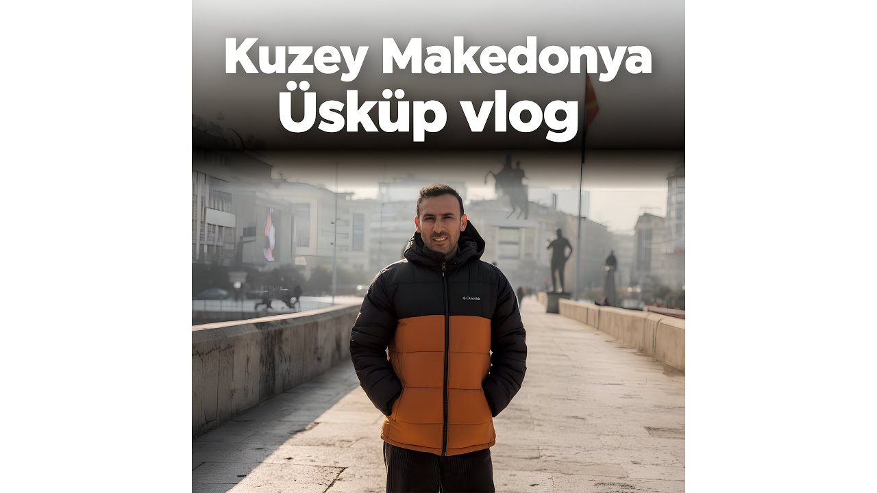 Kuzey Makedonya / Üsküp Vlog