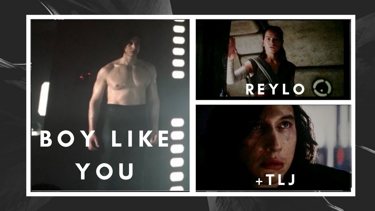 Rey & Kylo (Reylo) II Boy Like You (+TLJ)