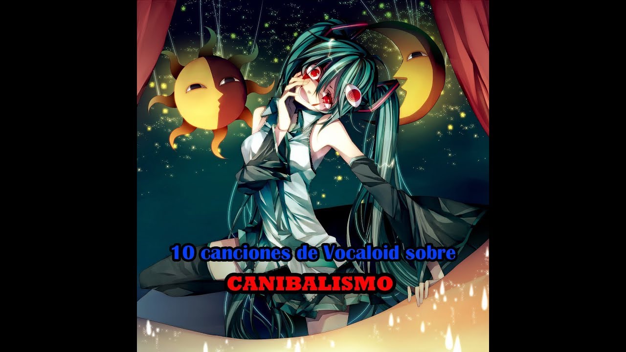 Top 10 Canciones de vocaloid sobre CANIBALISMO