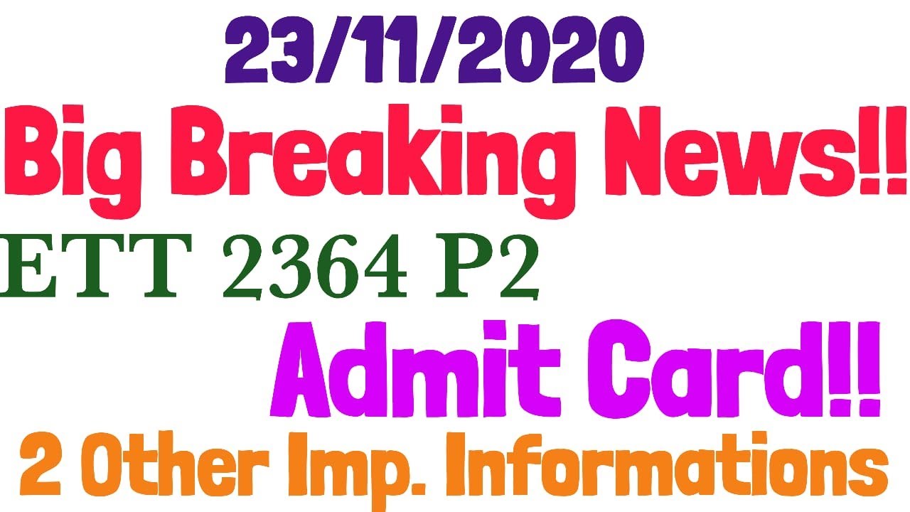 Admit Cards Out ETT 2364 P2 BIG BREAKING NEWS!!! 2 Other Informations!!!