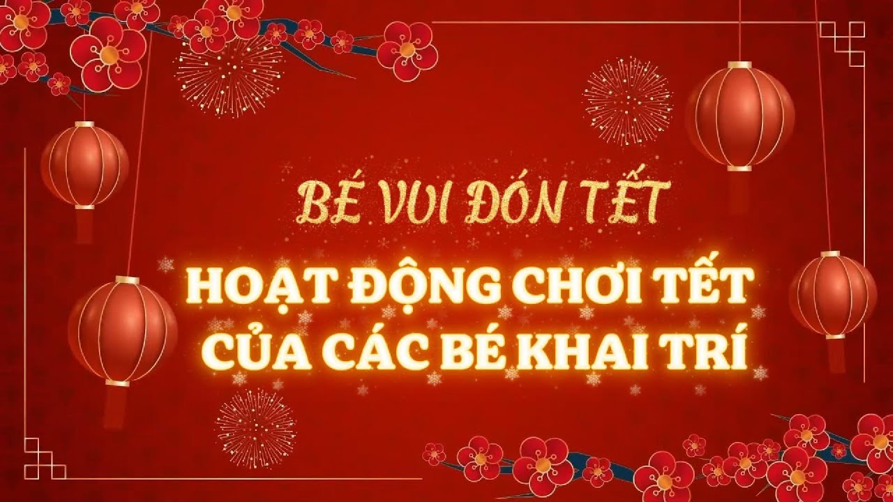 🌸🧧 Bé vui đón Tết 2026 | Hoạt động chơi Tết của các bé Khai Trí 🎉