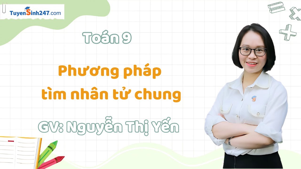 Phương pháp tìm nhân tử chung | Toán 9 Nâng Cao | GV: Nguyễn Thị Yến