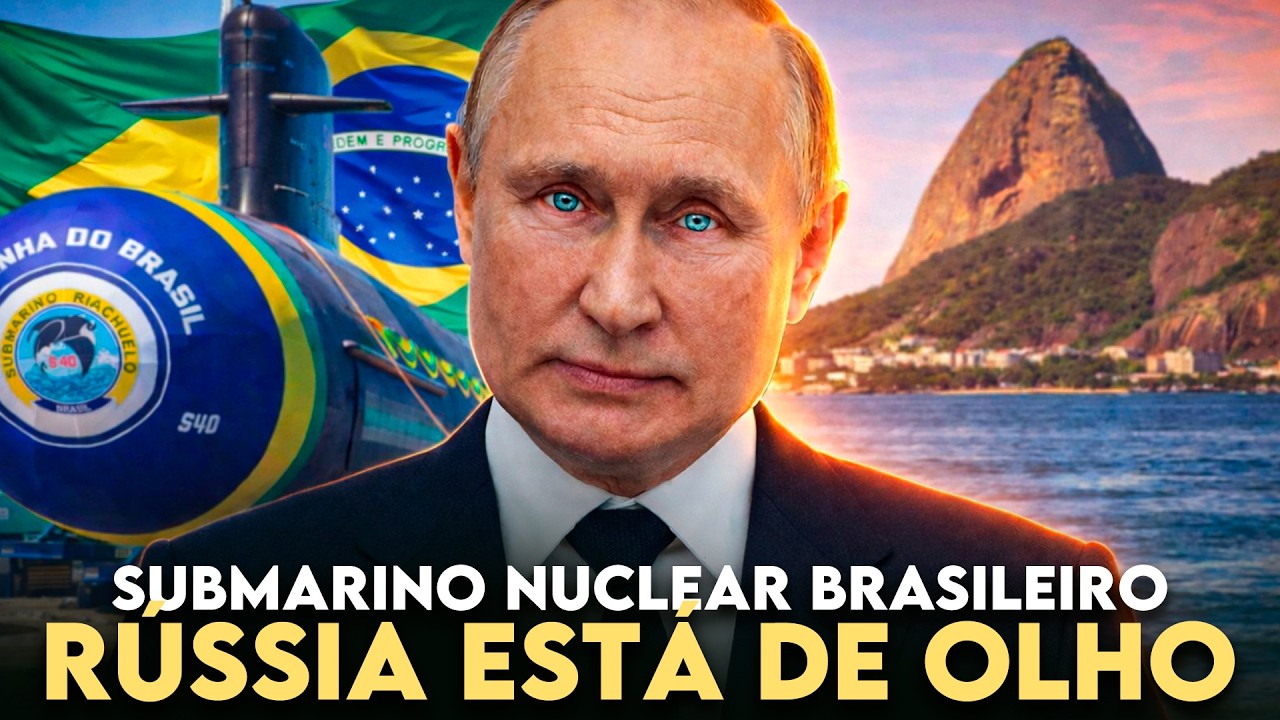 PUTIN DE OLHO no SUBMARINO NUCLEAR do BRASIL?