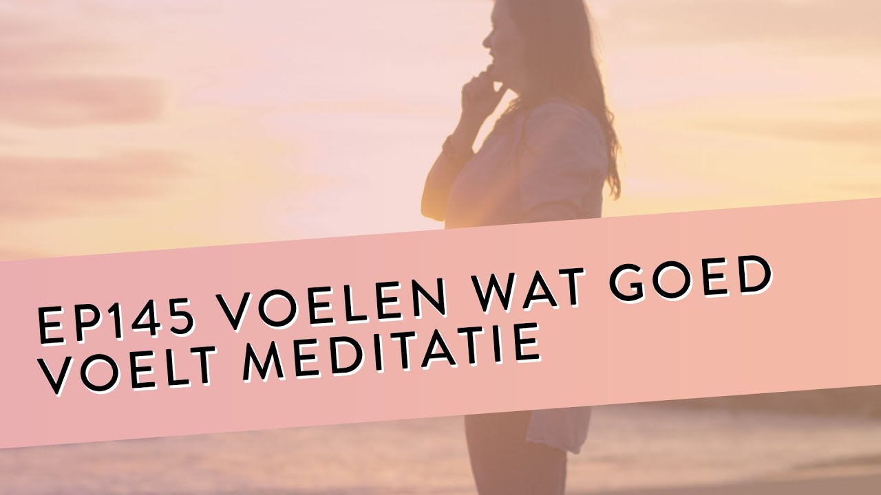 EP 145 - Voelen Wat Goed Voelt Meditatie | Een Magische Reis Met Een Diepe Betekenis