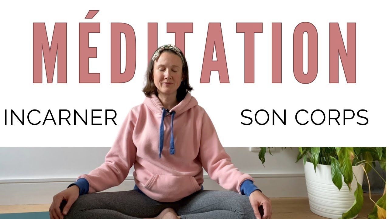 Méditation : Incarner son Corps