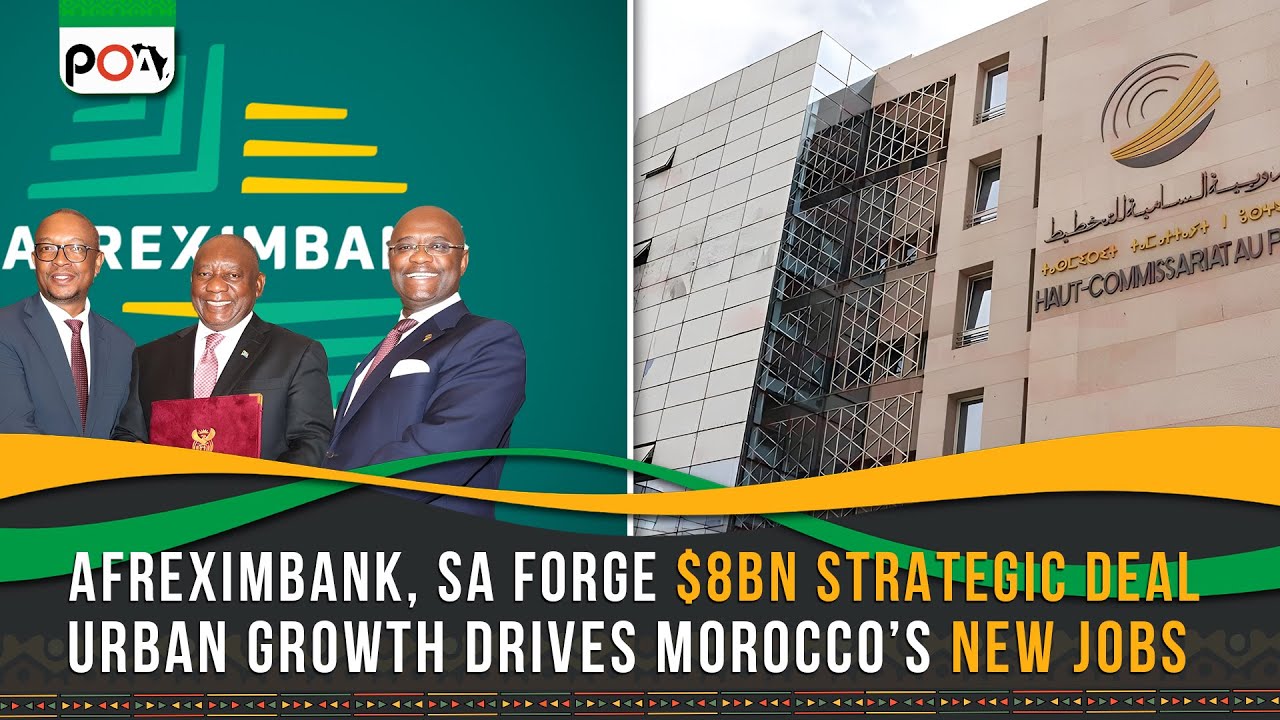 Afreximbank, SA Forge $8bn Strategic Deal, Urban Growth Drives Morocco’s New Jobs