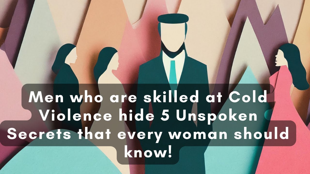 171 - Men who are skilled at cold violence hide 5 Unspoken Secrets that every woman should know!