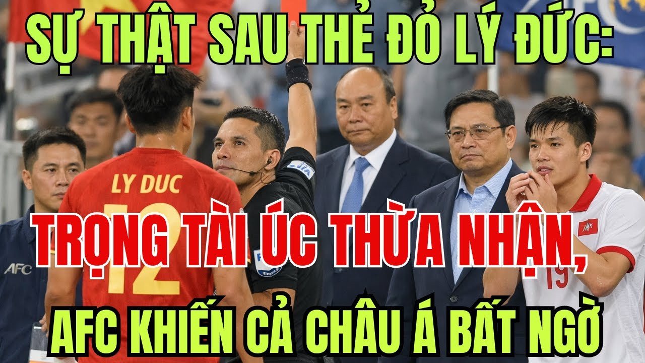Sự Thật Sau Thẻ Đỏ Lý Đức: Trọng Tài Úc Thừa Nhận, AFC Khiến Cả Châu Á Bất Ngờ