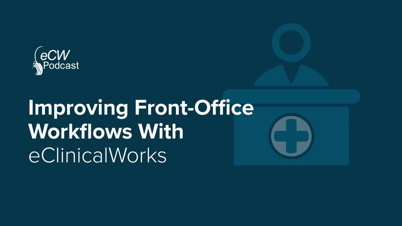 eCW Podcast: Improving Front-Office Workflows With eClinicalWorks