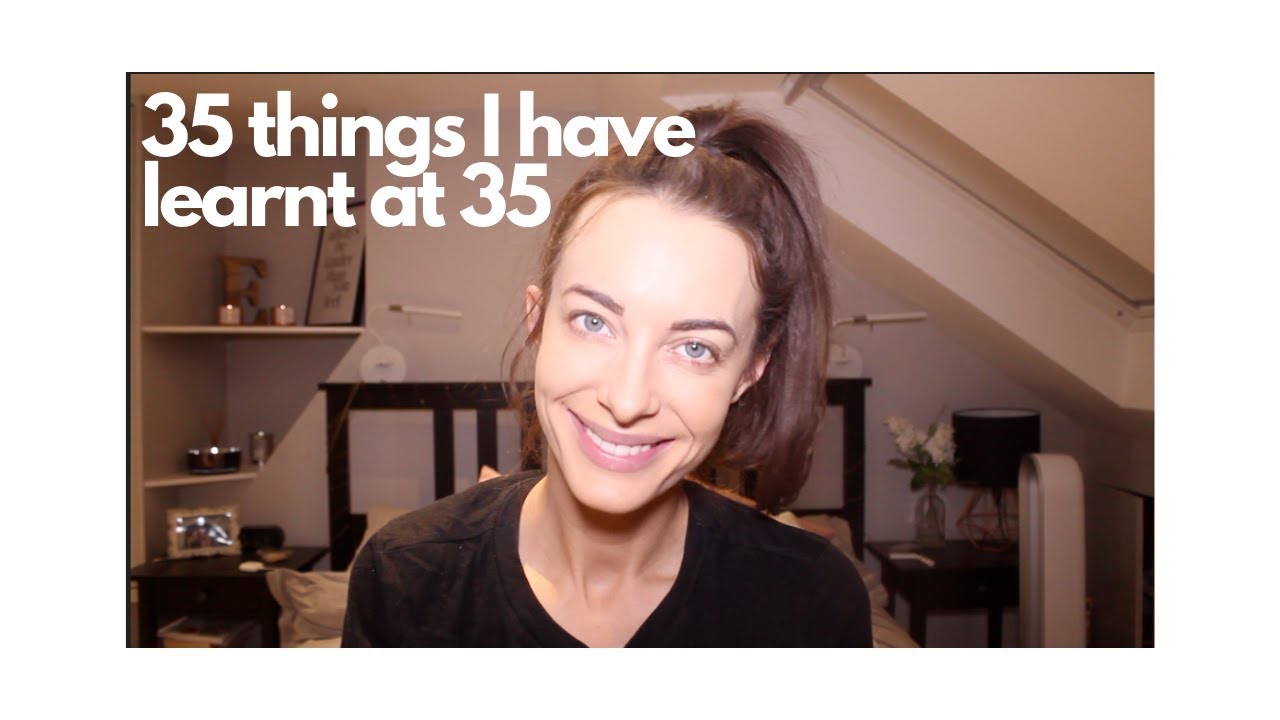 35 THINGS I HAVE LEARNT AT 35