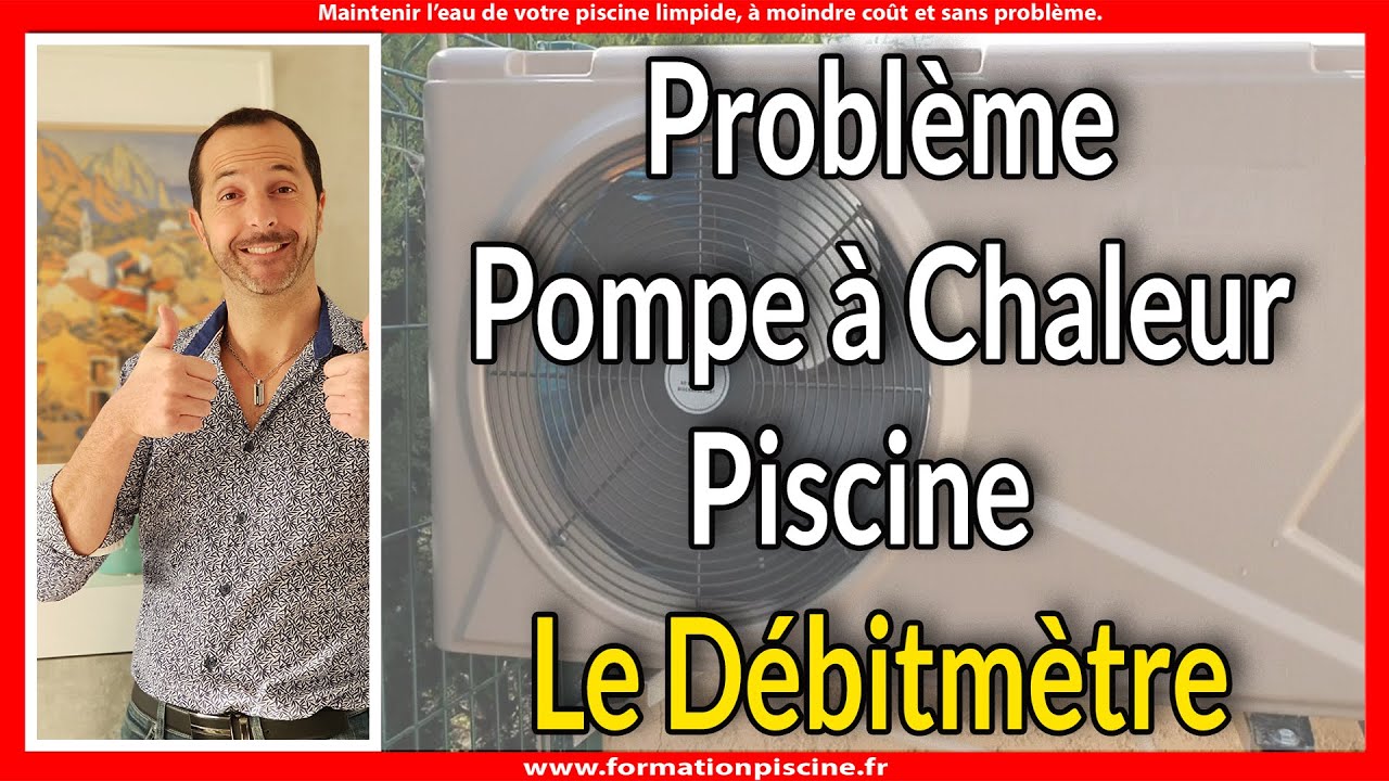 Pompe à chaleur piscine ne démarre pas, le capteur de débit