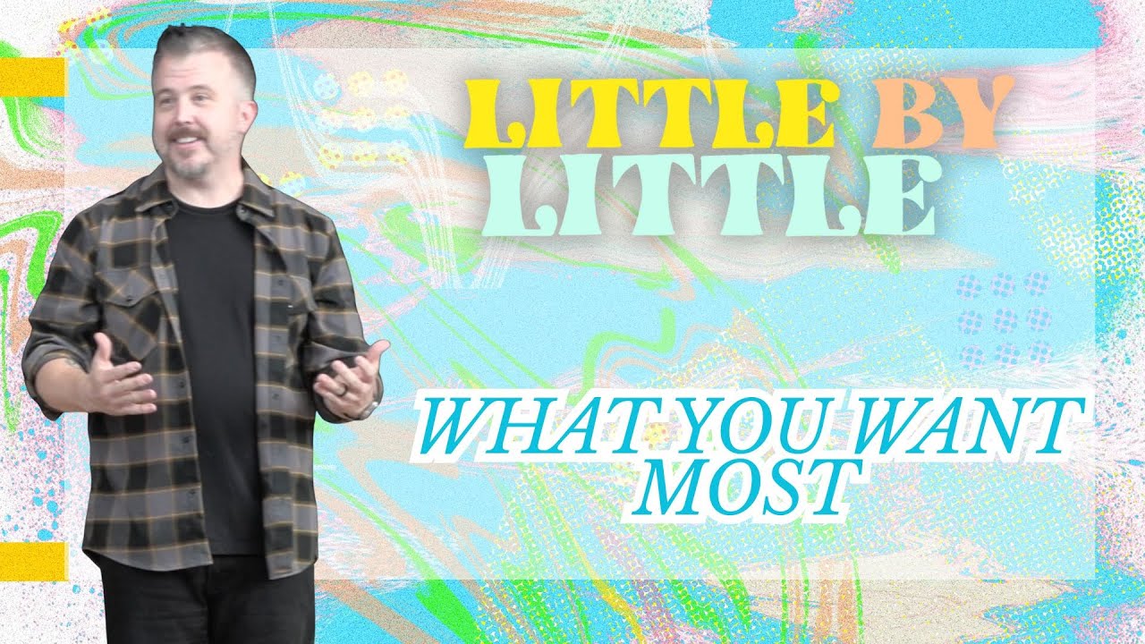 Wk5 | What You Want Most | Little by Little | Dave Jackson