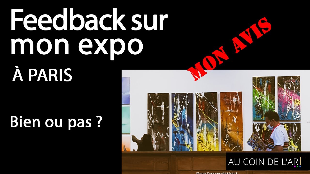 Feedback sur mon expo à Paris. Bien ou pas bien ? Est-ce que ça vaut le coup ?