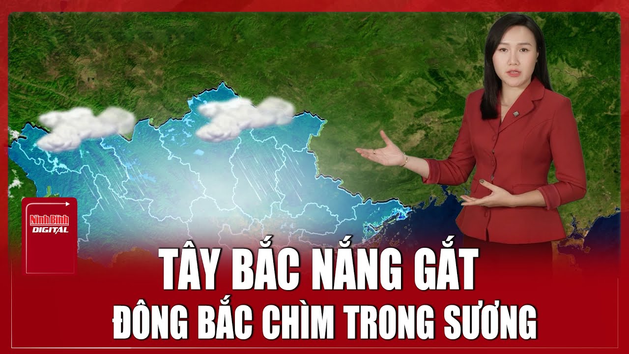 Dự báo thời tiết sáng 27/1: Tây Bắc Nắng Gắt, Đông Bắc Chìm Trong Sương | Ninh Bình Digital
