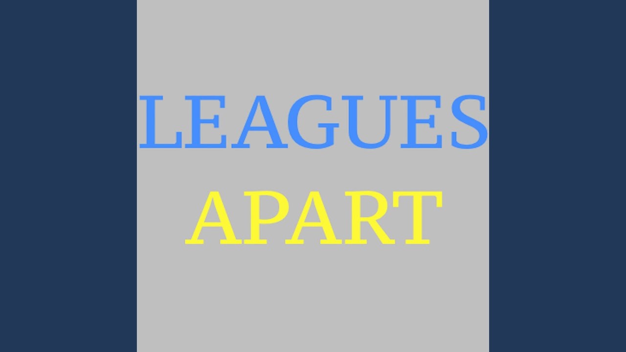 Leagues Apart