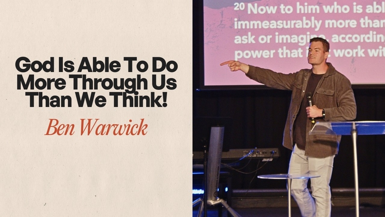 God Is Able To Do More Through Us Than We Think! - Ben Warwick