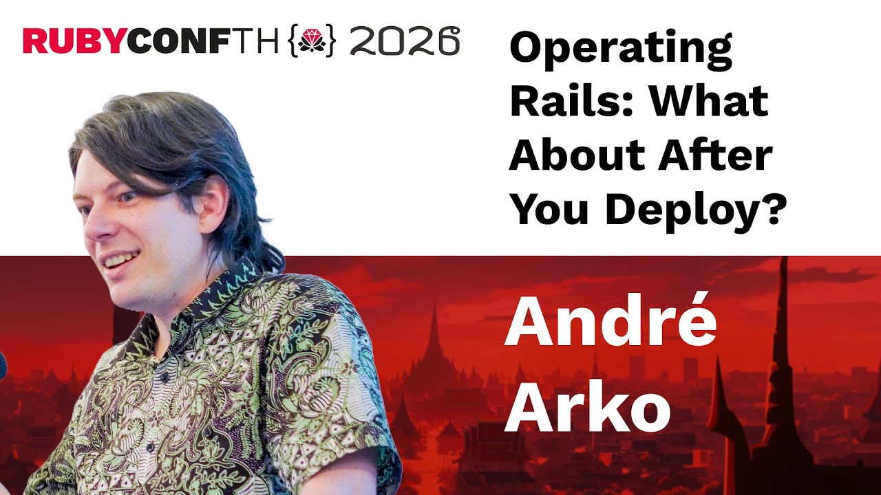 RubyConfTH 2026 - André Arko - Operating Rails: What About After You Deploy?