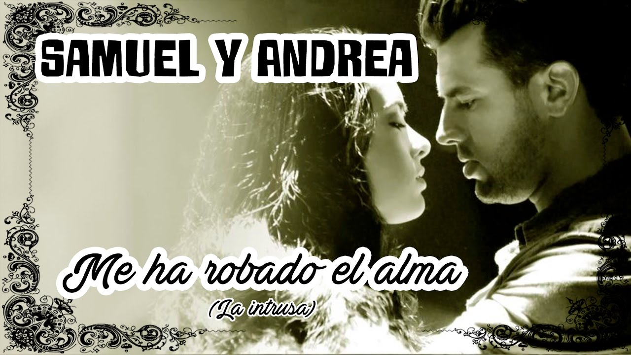 SamDrea [Andrea+Samuel] Me ha robado el alma (Intrusa)