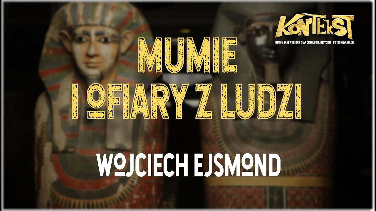 Mumie i ofiary z ludzi w starożytnym Egipcie - Wojciech Ejsmond | KONTEKST 2