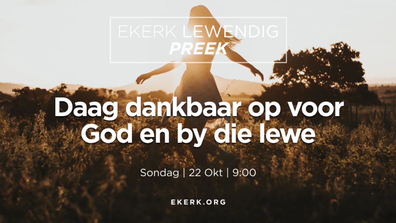 Daag dankbaar op voor God en by die lewe [22 Okt 2023]