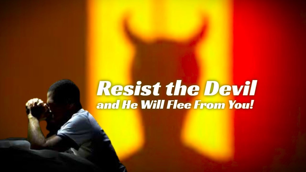 Resist the Devil and He Will Flee From You!