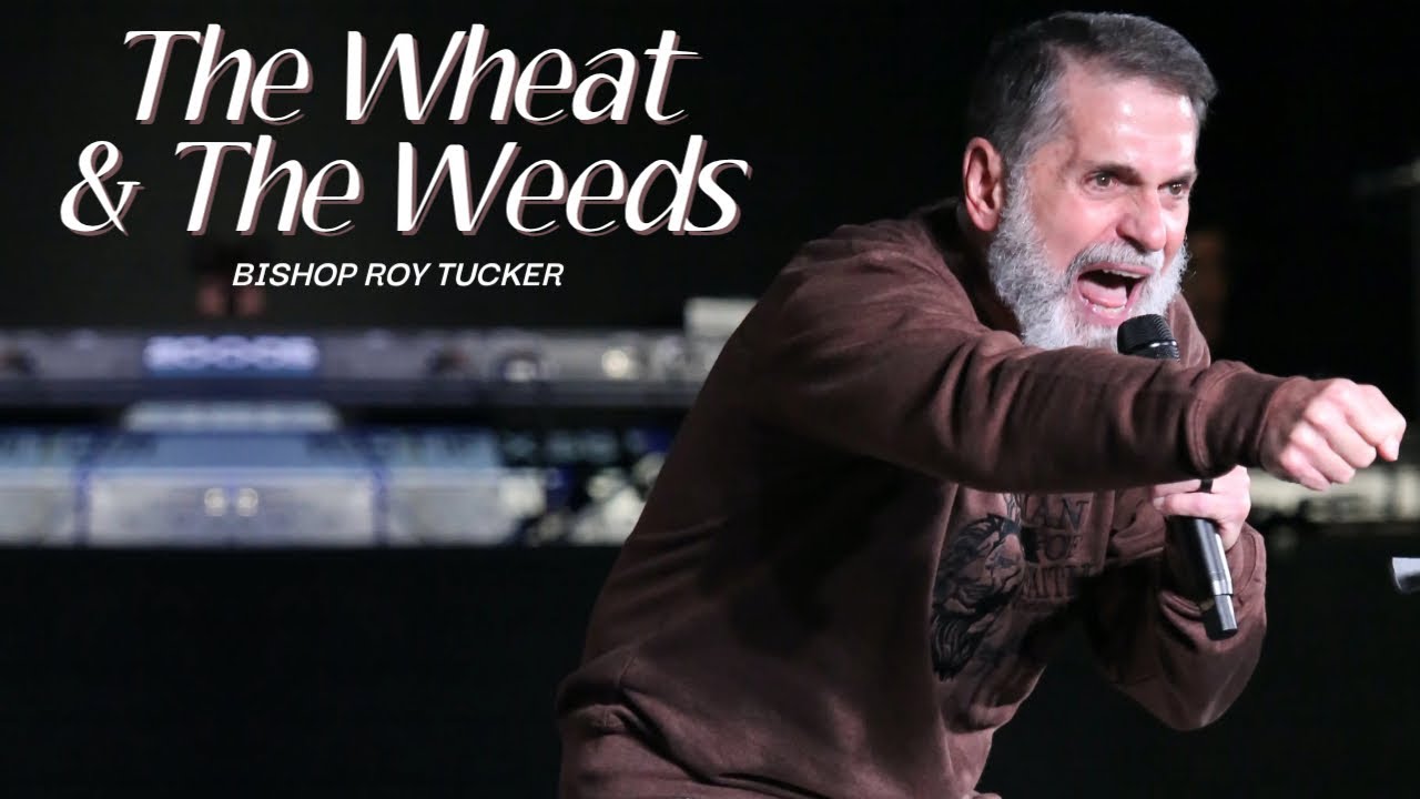 The Wheat & The Weeds | Bishop Roy Tucker