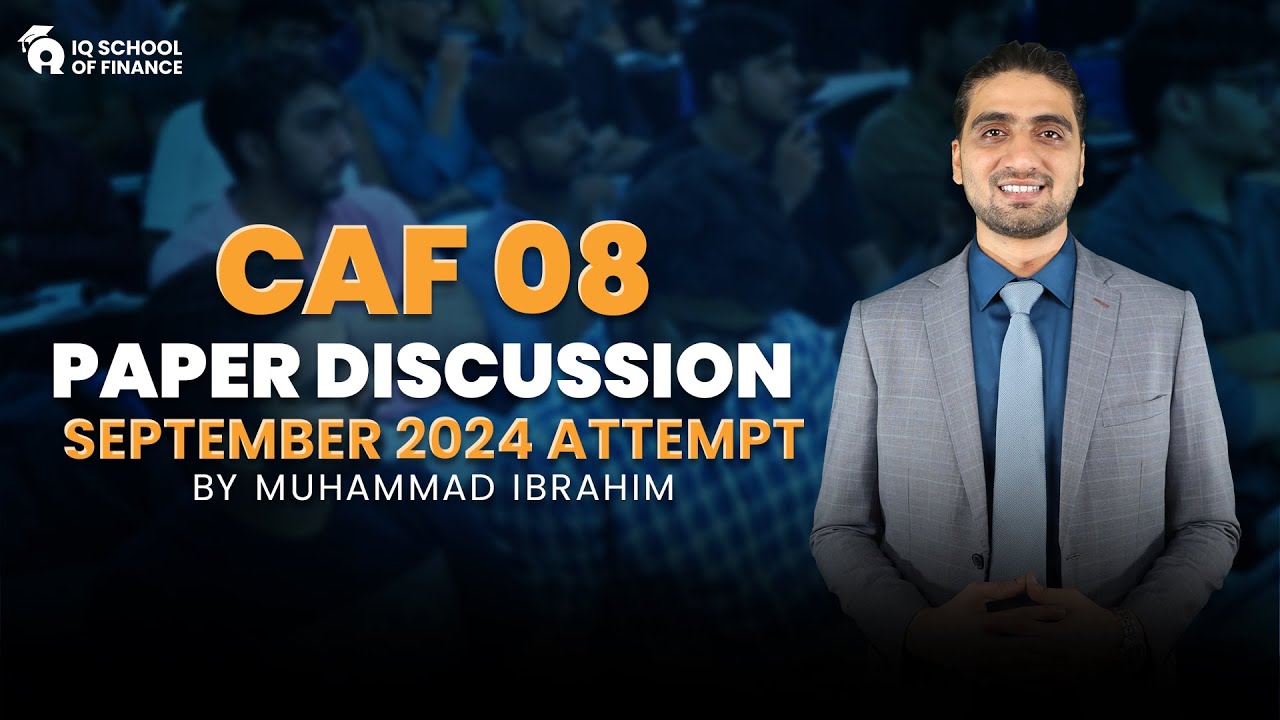 CAF 08 Paper Discussion | September 2024 Attempt By Muhammad Ibrahim