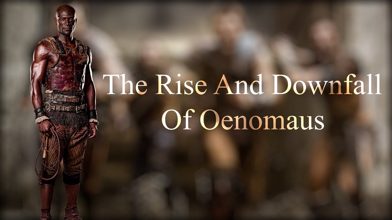 The Rise And Fall Of Oenomaus (Spartacus)
