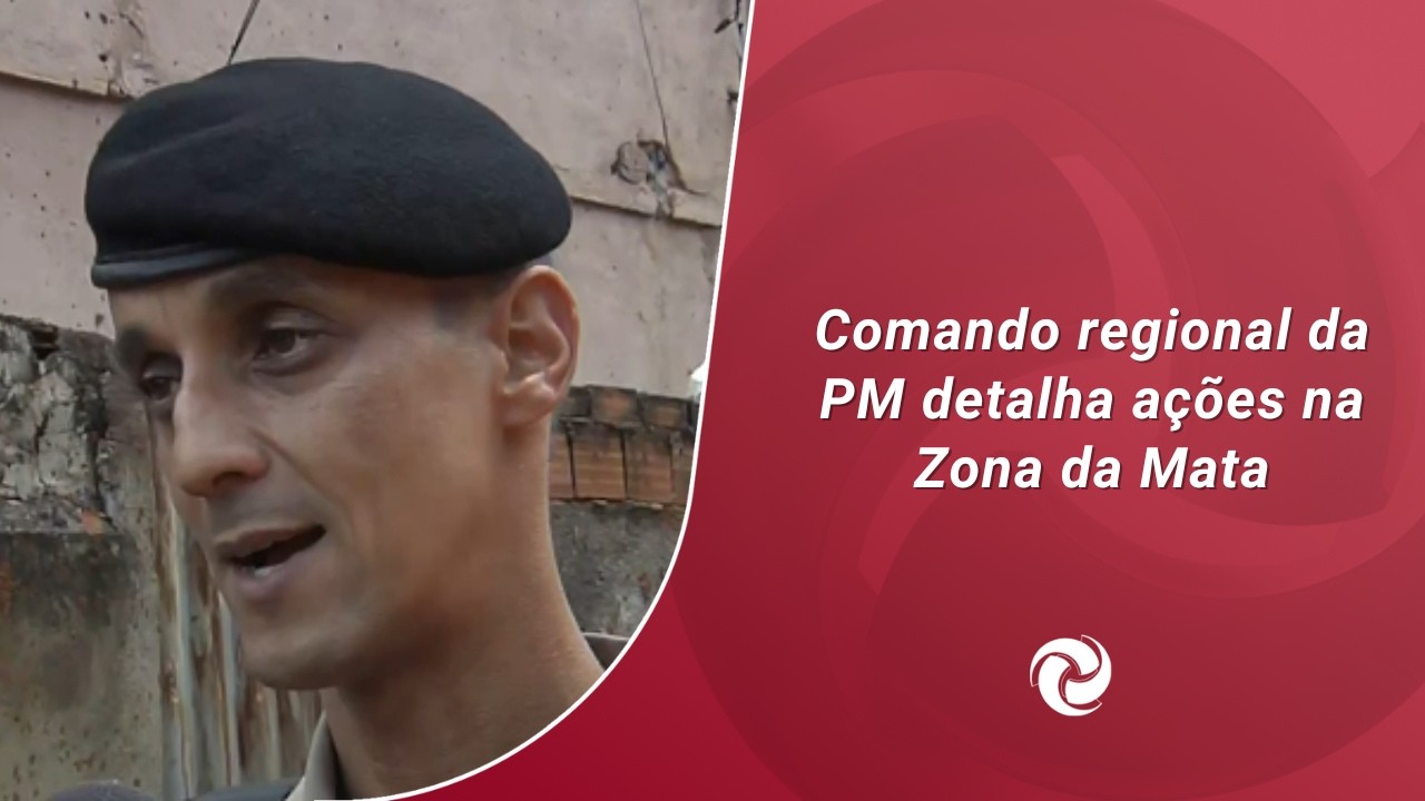 Comando regional da PM detalha ações na Zona da Mata