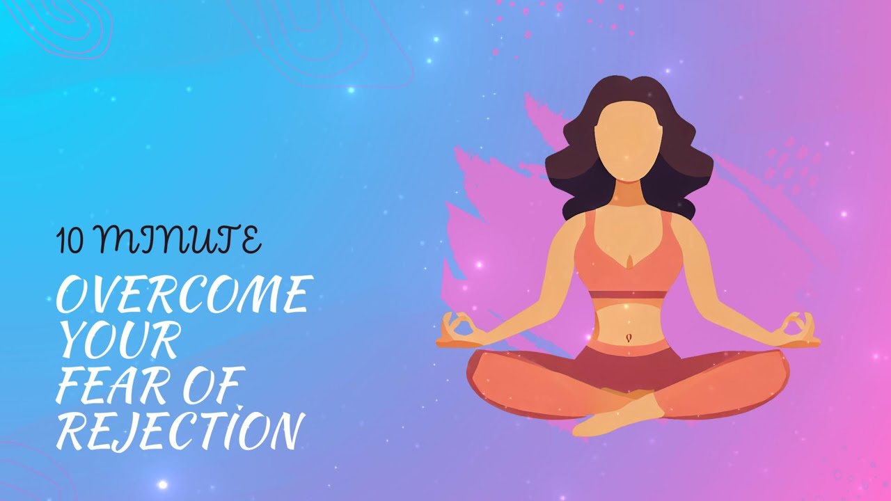 Overcome Your Fear of Rejection with 10 Minutes of Guided Meditation