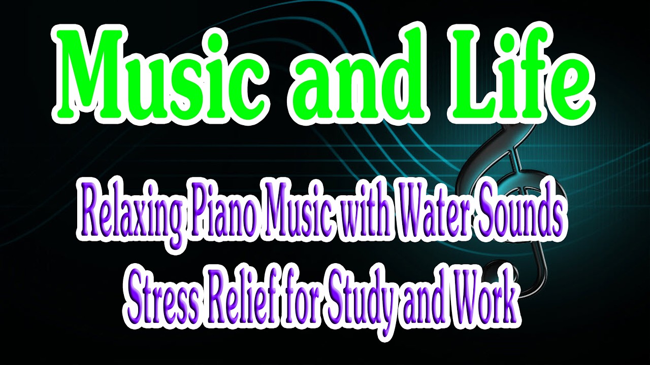 Stress Relief Piano Music with Nature Water Sounds for Study and Work