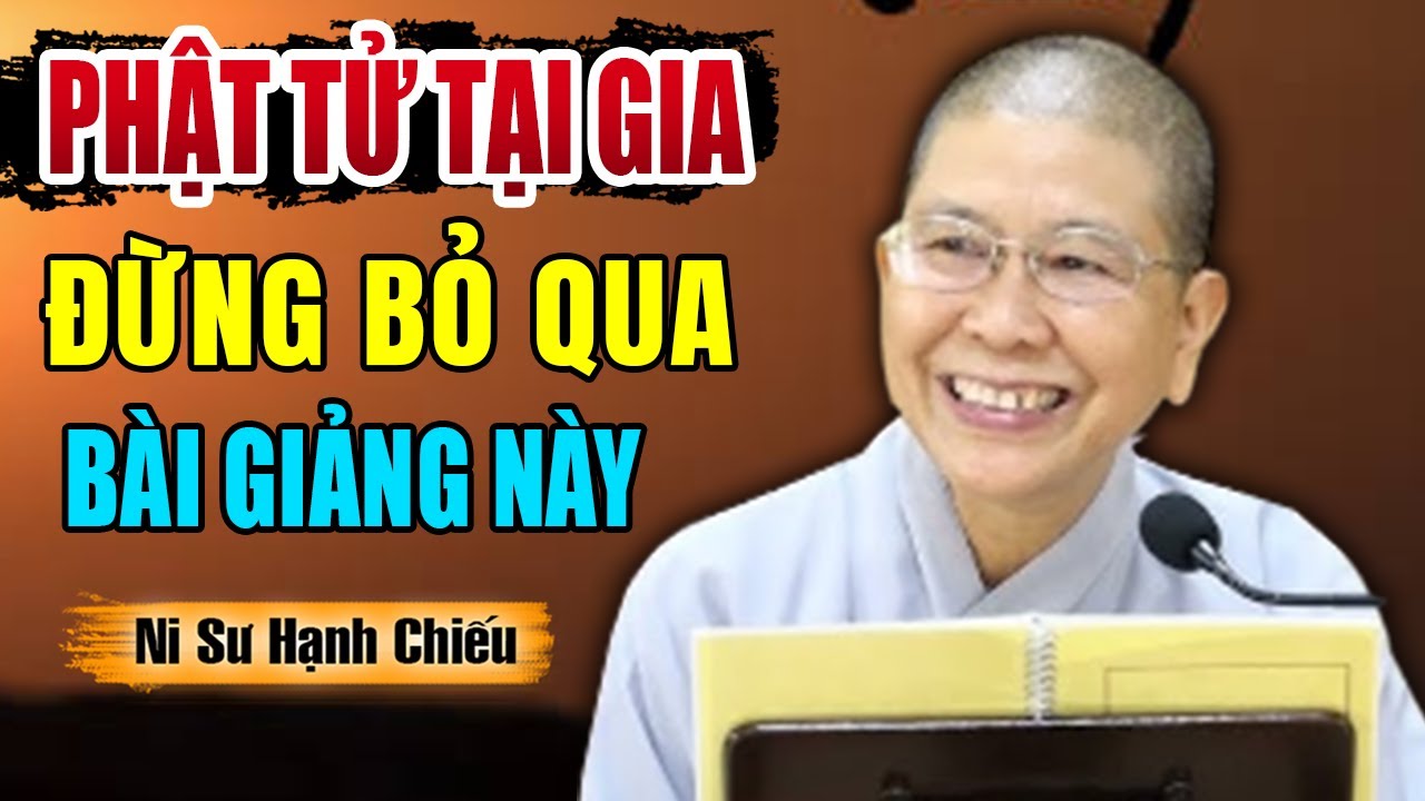 Phật Tử Tại Gia Đừng Bỏ Qua Bài Giảng Này (Rất Quan Trọng) - Ni sư Hạnh Chiếu giảng