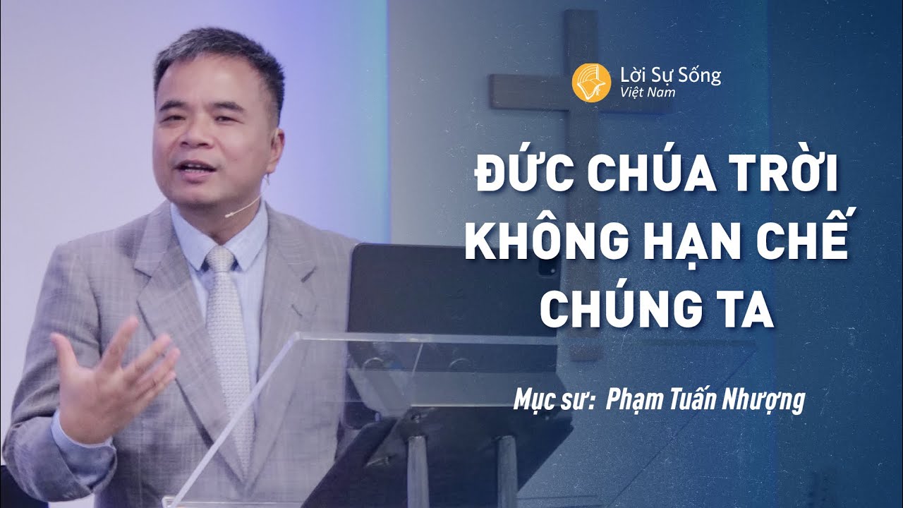 Đức Chúa Trời Không Hạn Chế Chúng Ta | Mục Sư Phạm Tuấn Nhượng | Bài Giảng Chúa Nhật