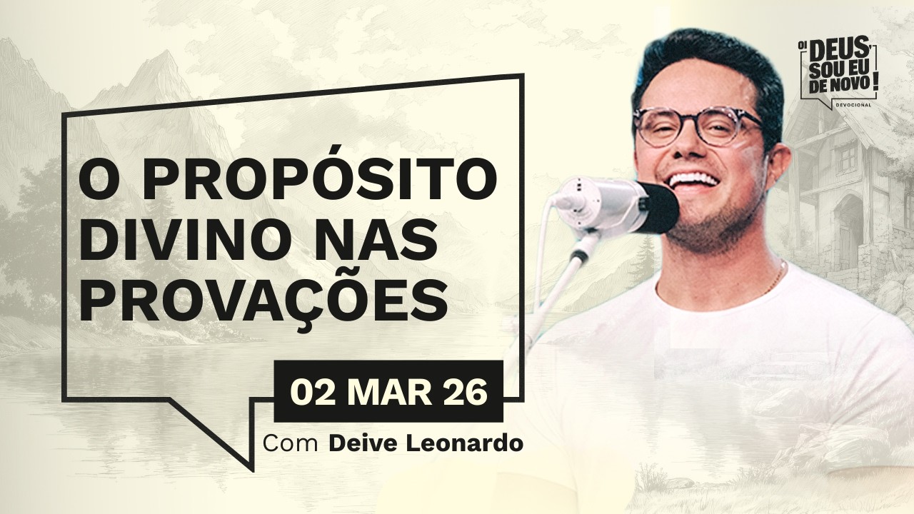 Devocional OI DEUS, SOU EU DE NOVO! com Deive Leonardo | 02/03/26 | O PROP&Oacute;SITO DIVINO NAS PROVA&Ccedil;&Otilde;ES