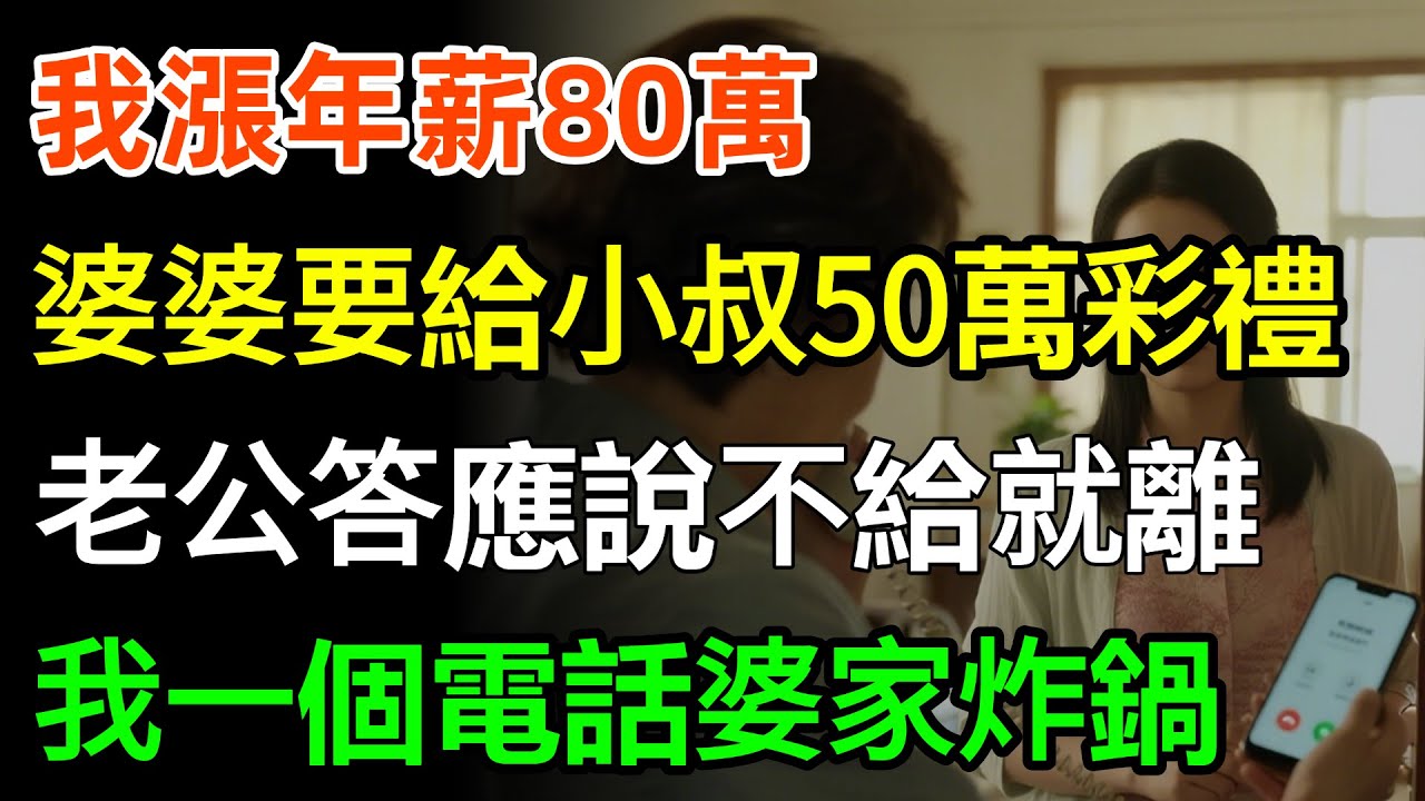 我漲年薪80萬，婆婆要給小叔50萬彩禮，老公答應說不給就離，我一個電話婆家炸鍋！#故事分享 #人生感悟 #情感