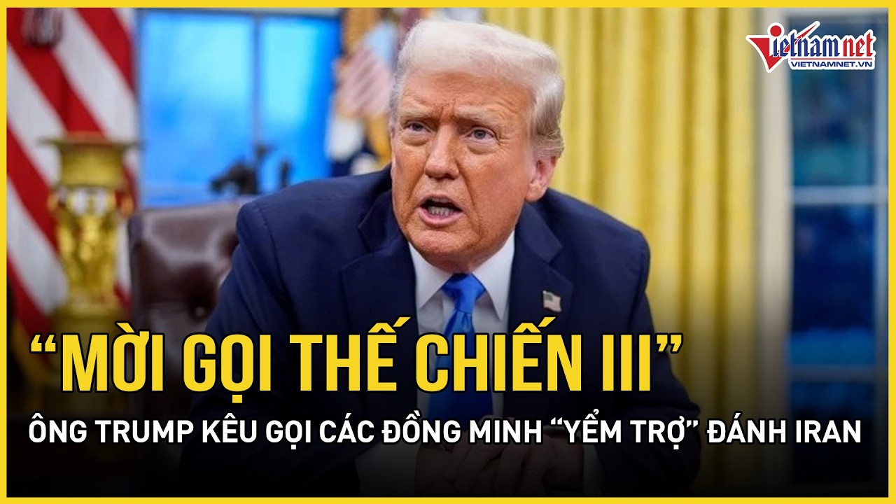 “Mở tung” thế chiến III: Ông Trump kêu gọi các đồng minh “yểm trợ” đánh Iran, thế giới nín thở