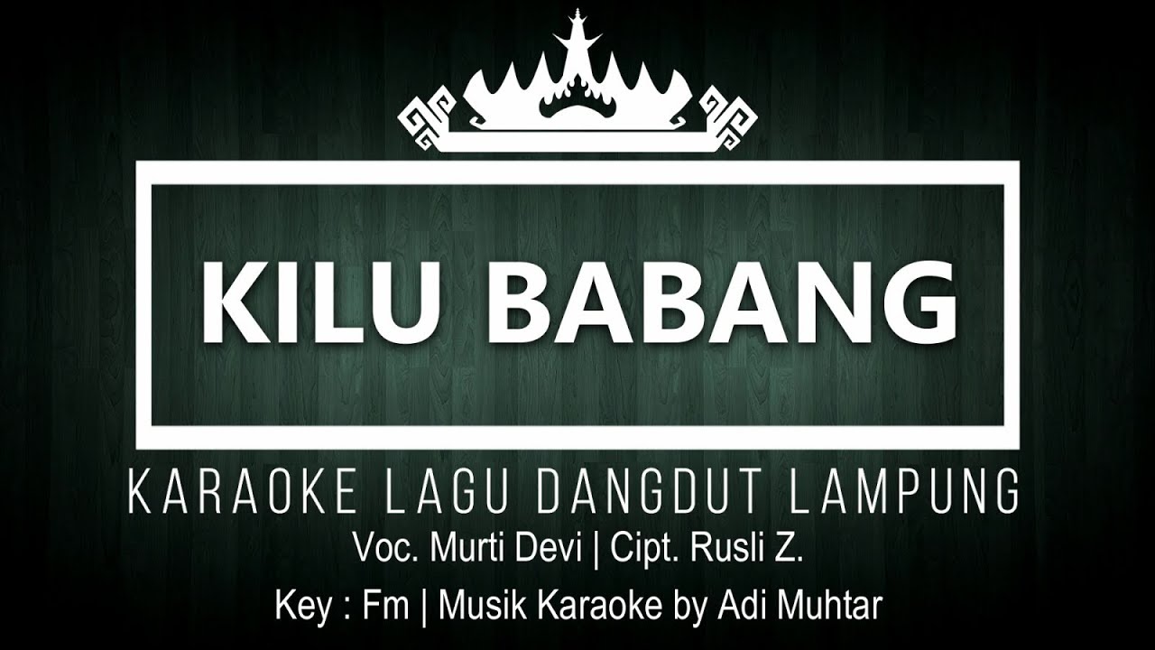 Kilu Babang - Karaoke No Vocal - Lagu Lampung - Voc. Murti Devi - Cipt. Rusli Z. - Dangdut Key : Fm