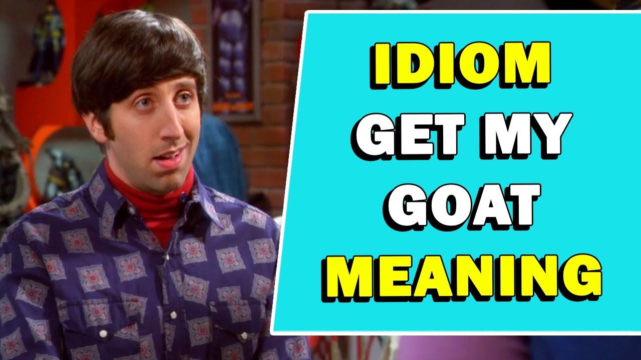 Idiom 'Get My Goat' Meaning