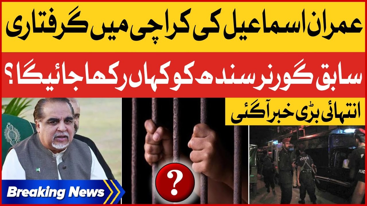 Imran Ismail Arrested | Police Transferred PTI To Unknown Place | Breaking News