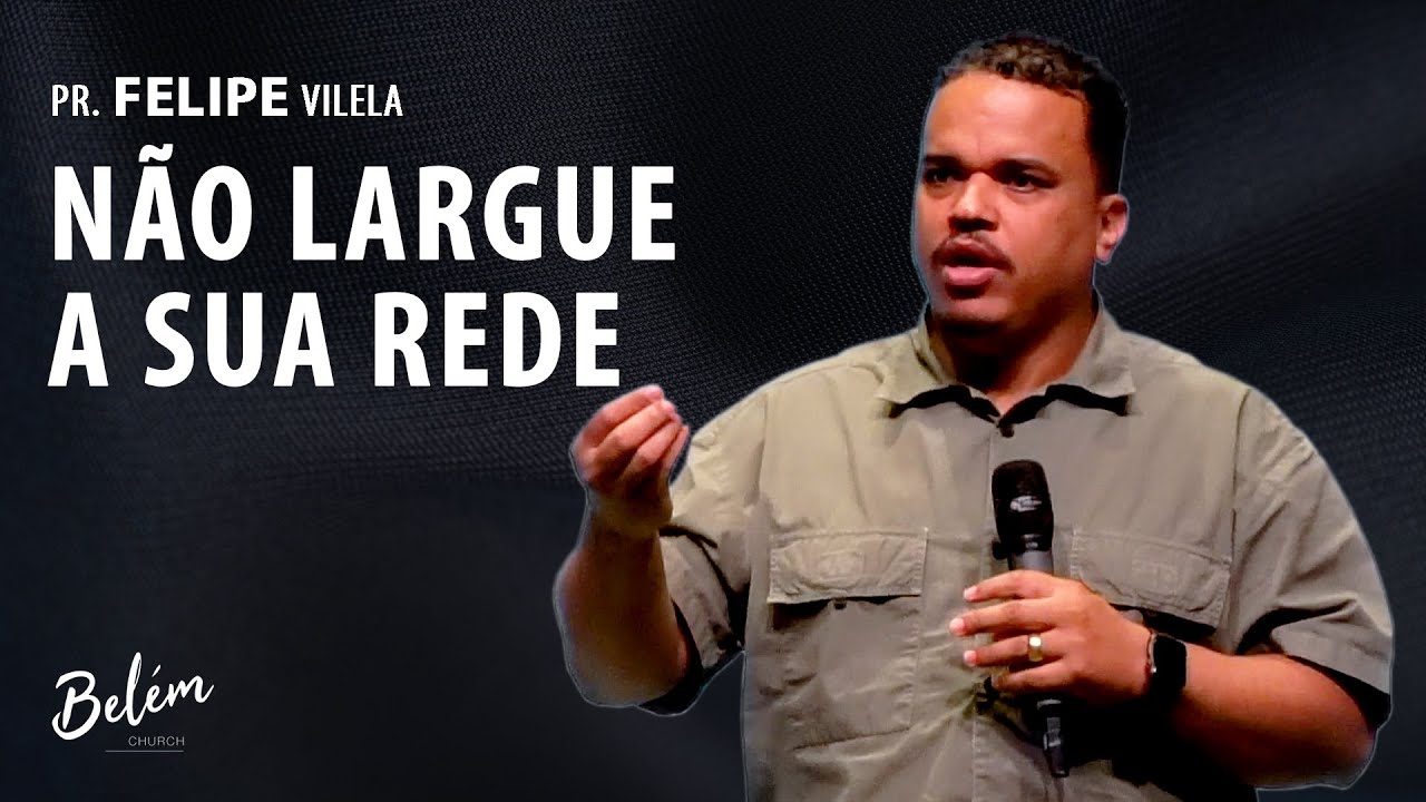 Não Largue a Sua Rede - Pr. Felipe Vilela - 24/03/2022