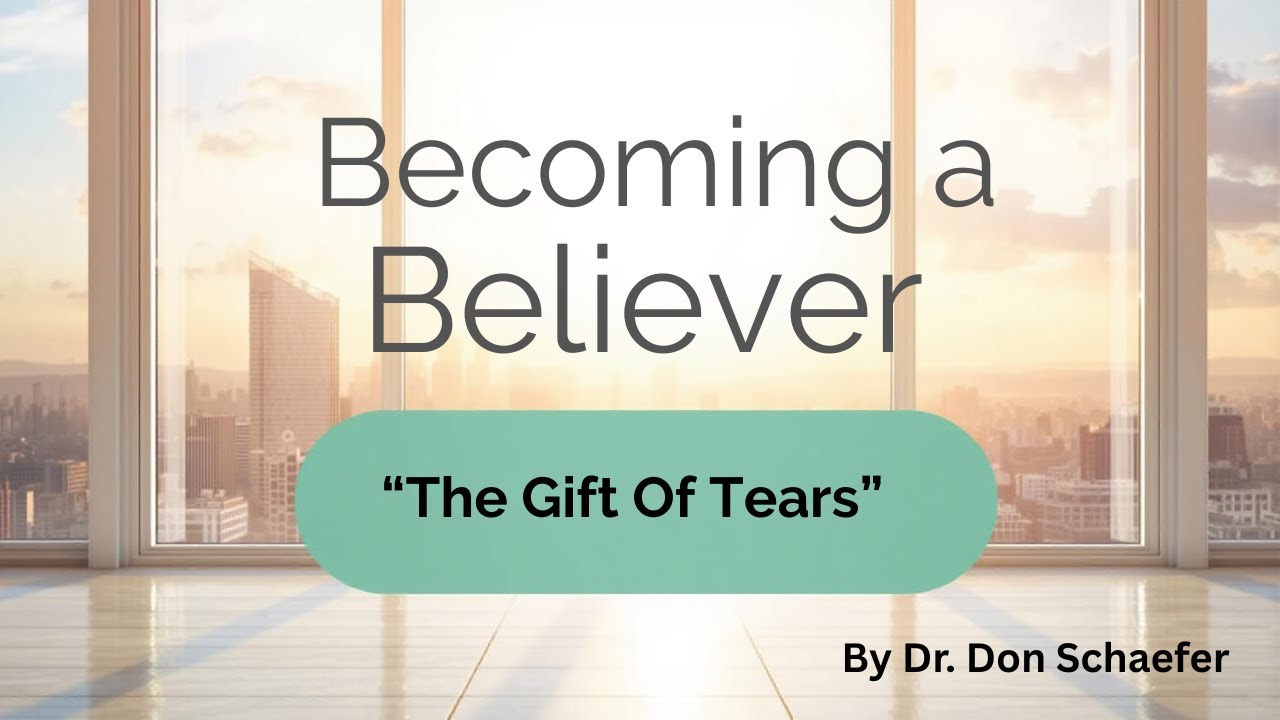 The Gift Of Tears | Becoming A Believer | Dr. Don Schaefer