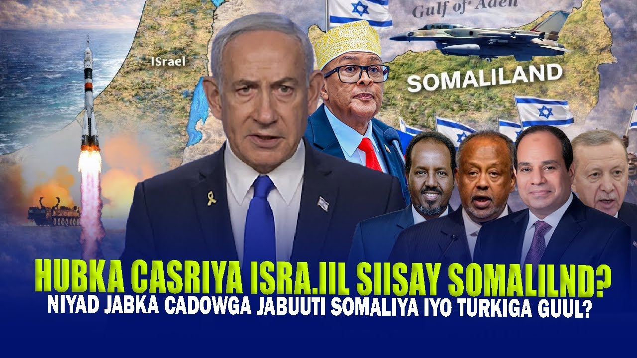 Xog Hub Casriya oo Israiil  siinayso Somalilnd & Cadowgii oo Niyad jabay Jabuuti Turkiga & Somaliya?