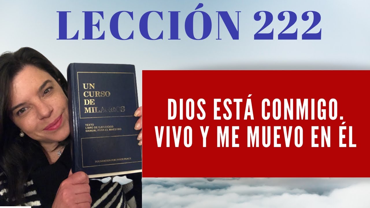 Lección 222 de Un curso de Milagros / Dios está conmigo. Vivo y me muevo en Él