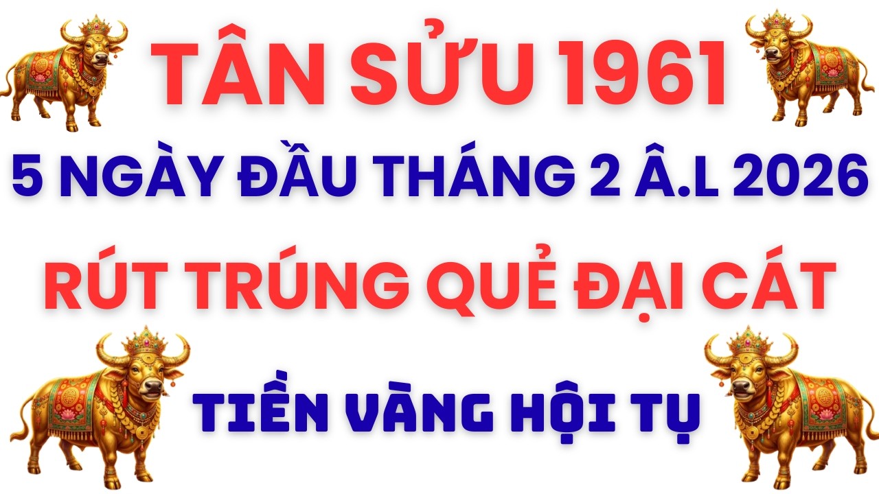 TÂN SỬU 1961GIÀU RỒI 5 NGÀY ĐẠI CÁT ĐẦU THÁNG 2 Â.L 2026 TIỀN VÀNG HỘI TỤ GIÀU PHÚ ÔNG