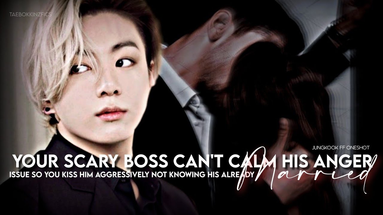 Your kiss makes your boss calm his anger issues but u don't know he's already married | JK ONESHOT
