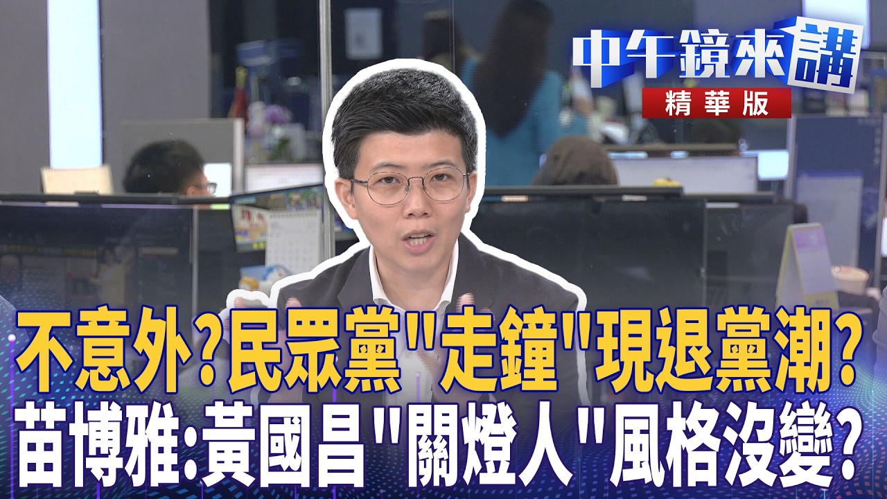 不意外？民眾黨＂走鐘＂現退黨潮？  苗博雅：黃國昌＂關燈人＂風格沒變？｜苗博雅 吳靜怡 林俊宏 卓冠廷 ｜潘照文｜【#中午鏡來講】20260410