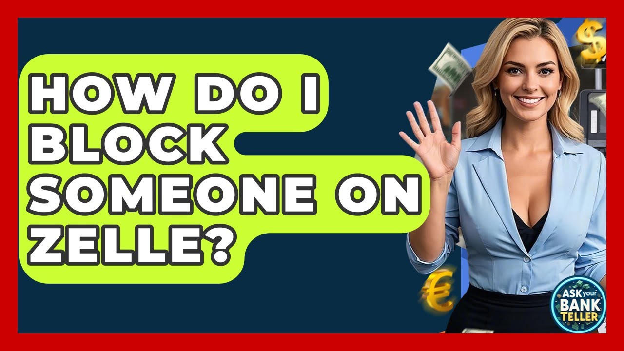 How Do I Block Someone On Zelle? - Ask Your Bank Teller