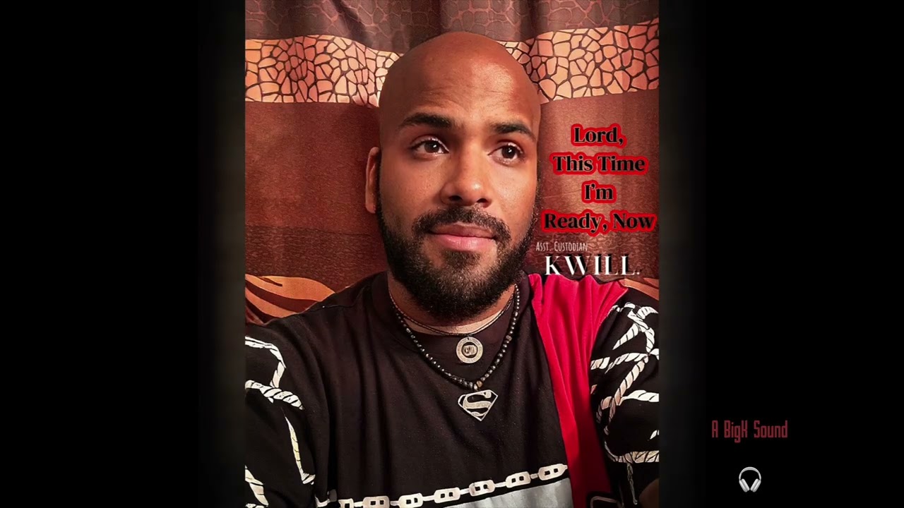 “Lord, This Time I’m Ready Now” ~ Featuring: Asst. Custodian KWill.