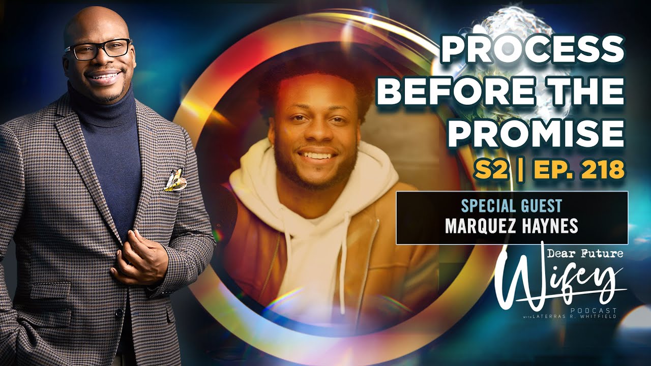 Process Before the Promise: Marquez Haynes on Self-Discovery & Marriage | Dear Future Wifey S2 E218